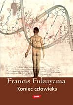 Koniec człowieka. Kosekwencje rewolucji biotechnologicznej  - Francis Fukuyama