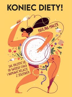 Koniec diety! Jak odczepić się od swojego ciała i naprawić relację z jedzeniem - ebook