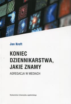 Koniec dziennikarstwa, jakie znamy Agregacja w mediach - Jan Kreft