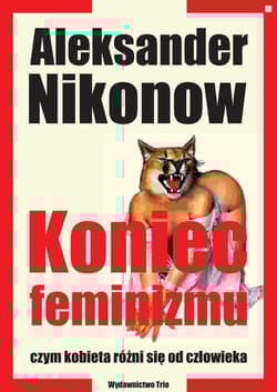 Koniec feminizmu czym kobieta różni się od człowieka