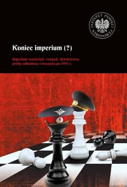 Koniec imperium (?) Imperium sowieckie: rozpad, dziedzictwo, próby odbudowy i rewanżu po 1991 r. - ebook - Komaniecka-Łyp Monika, Henryk Głębocki