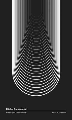 Koniec jest zawsze bliski. Work in progress - Domagalski Michał