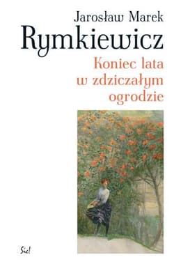 Koniec lata w zdziczałym ogrodzie - Jarosław Marek Rymkiewicz