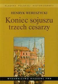 Koniec sojuszu trzech cesarzy - Henryk Wereszycki