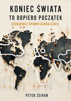 Koniec świata to dopiero początek Scenariusz upadku globalizacji - Peter Zeihan