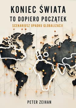 Koniec świata to dopiero początek Scenariusz upadku globalizacji - Peter Zeihan