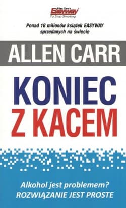 Koniec z kacem. Alkohol jest problemem? Rozwiązanie jest proste - Allen Carr