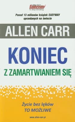 Koniec z zamartwianiem się Życie bez lęków. To możliwe.
