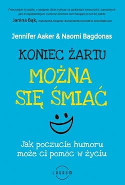 Koniec żartu Można się śmiać Jak poczucie humoru może ci pomóc w życiu - Aaker Jennifer, Bagdonas Naomi