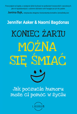 Koniec żartu Można się śmiać Jak poczucie humoru może ci pomóc w życiu - Aaker Jennifer, Bagdonas Naomi
