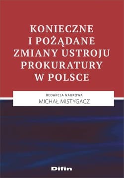 Konieczne i pożądane zmiany ustroju prokuratury w Polsce - Mistygacz Michał
