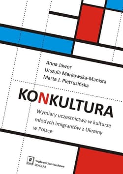 Konkultura Wymiary uczestnictwa w kulturze młodych imigrantów z Ukrainy w Polsce - Markowska-Manista Urszula, Pietrusińska Marta Jadwiga