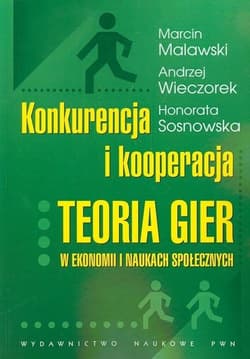 Konkurencja i kooperacja Teoria gier w ekonomii i naukach społecznych - Malawski Marcin, Wieczorek Andrzej, Sosnowska Honorata