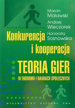 Konkurencja i kooperacja Teoria gier w ekonomii i naukach społecznych - Malawski Marcin, Wieczorek Andrzej, Sosnowska Honorata