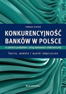 Konkurencyjność banków w Polsce w zakresie produktów i usług bankowości elektronicznej Teorie, modele i wyniki empiryczne - Tomasz Siudek