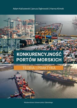 Konkurencyjność portów morskich. Teoria i praktyka - Adam Kaliszewski Janusz Dąbrowski Hanna Klimek