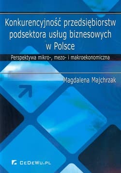 Konkurencyjność przedsiębiorstw podsektora usług biznesowych w Polsce Perspektywa mikro-, mezo- i makroekonomiczna