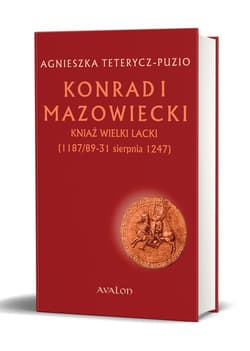 Konrad I Mazowiecki Kniaź Wielki Lacki (1 187/89-31 sierpnia 1247) - Agnieszka Teterycz-Puzio