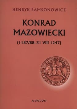 Konrad Mazowiecki 1187/88-31 VIII 1247 - Henryk Samsonowicz