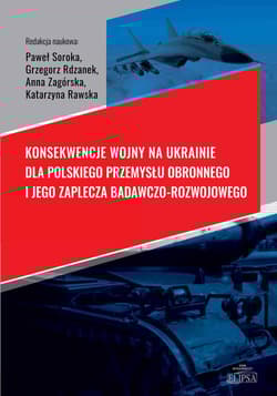 Konsekwencje wojny na Ukrainie dla polskiego przemysłu obronnego i jego zaplecza badawczo-rozwojowego - Praca zbiorowa
