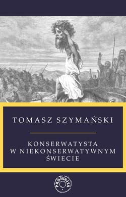 Konserwatysta w niekonserwatywnym świecie - Tomasz Szymański