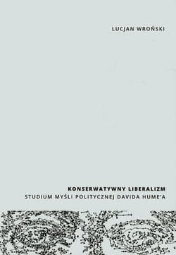 Konserwatywny liberalizm Studium myśli politycznej Davida Hume'a - Lucjan Wroński
