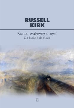Konserwatywny umysł Od Burke'a do Eliota - Russell Kirk