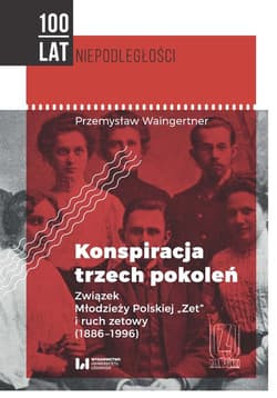 Konspiracja trzech pokoleń Związek Młodzieży Polskiej "Zet" i ruch zetowy (1886-1996) - Waingertner Przemysław