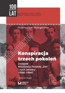 Konspiracja trzech pokoleń Związek Młodzieży Polskiej Zet i ruch zetowy (1886-1996) - Waingertner Przemysław