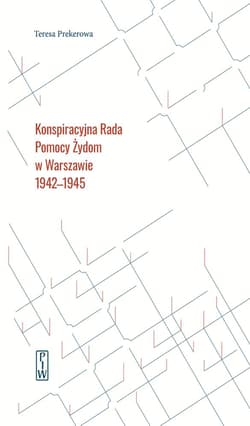 Konspiracyjna Rada Pomocy Żydom w Warszawie 1942-1945 - Teresa Prekerowa