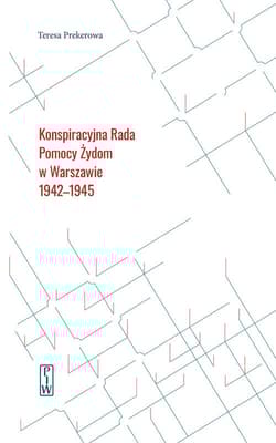 Konspiracyjna Rada Pomocy Żydom w Warszawie 1942-1945 - Teresa Prekerowa