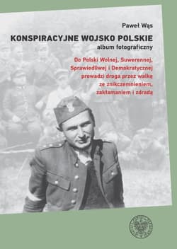 Konspiracyjne Wojsko Polskie album fotograficzny Do Polski Wolnej, Suwerennej, Sprawiedliwej i Demokratycznej prowadzi droga przez walkę ze znikczemnieniem, zakłamaniem i zdradą - Paweł Wąs