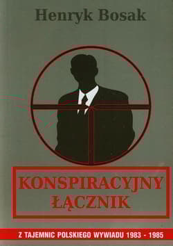Konspiracyjny łącznik Z tajemnic polskiego wywiadu 1983-1985 - Henryk Bosak