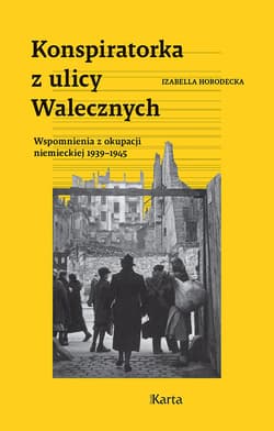 Konspiratorka z ulicy Walecznych. Wspomnienia z niemieckiej okupacji 1939–1945 - Izabella Horodecka