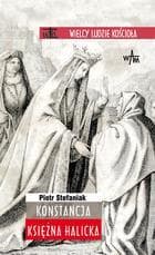 Konstancja Księżna Halicka - Stefaniak Piotr