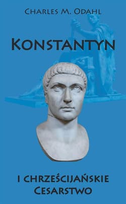 Konstantyn i chrześcijańskie Cesarstwo - Odahl Charles M.