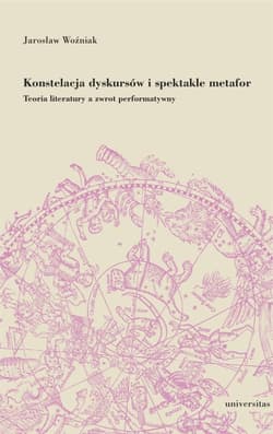 Konstelacja dyskursów i spektakle metafor. Teoria literatury a zwrot performatywny - Woźniak Jarosław