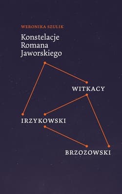 Konstelacje Romana Jaworskiego Witkacy - Irzykowski - Brzozowski - Szulik Weronika