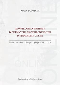 Konstruowanie wiedzy w pisemnych i asynchronicznych interakcjach online Nowe możliwości dla dydaktyki języków obcych - Joanna Górecka
