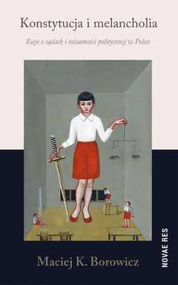 Konstytucja i melancholia Eseje o sądach i tożsamości politycznej w Polsce - Borowicz Maciej Konrad