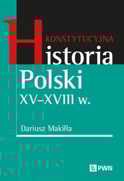 Konstytucyjna historia Polski XV–XVIII w. -  Makiłła Dariusz