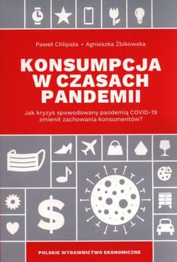 Konsumpcja w czasach pandemii  Jak kryzys spowodowany pandemią Covid-19 zmienił zachowania konsumentów? - Paweł Chlipała