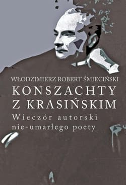 Konszachty z Krasińskim Wieczór autorski nie-umarłego poety - Śmieciński Włodzimierz Robert