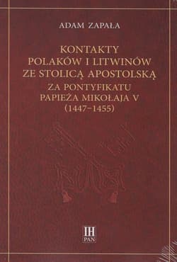 Kontakty Polaków i Litwinów ze Stolicą Apostolską za pontyfikatu papieża Mikołaja V (1447-1455) - Adam Zapała