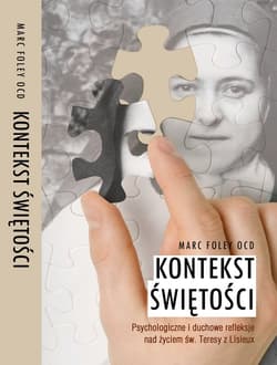 Kontekst Świętości Psychologiczne i duchowe refleksje nad życiem św. Teresy z Lisieux - Foley Marc