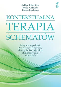 Kontekstualna terapia schematów. Integracyjne podejście do zaburzeń osobowości, dysregulacji emocjonalnej i funkcjonowania w relacjach - Robert Brockman, Bruce A. Stevens, Roediger Eckhard
