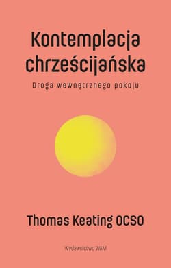 Kontemplacja chrześcijańska Droga wewnętrznego pokoju - Thomas Keating