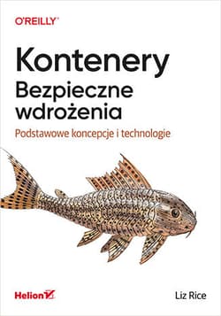 Kontenery. Bezpieczne wdrożenia. Podstawowe koncepcje i technologie - Liz Rice