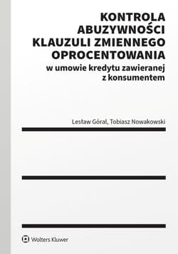 Kontrola abuzywności klauzuli zmiennego oprocentowania w umowie kredytu zawieranej z konsumentem - Góral Lesław, Nowakowski Tobiasz