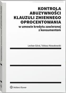 Kontrola abuzywności klauzuli zmiennego oprocentowania w umowie kredytu zawieranej z konsumentem - Góral Lesław, Nowakowski Tobiasz